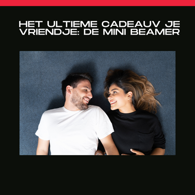 Het ultieme cadeau voor je vriendje: de mini beamer – voor de filmavonden met extra knuffel factor!